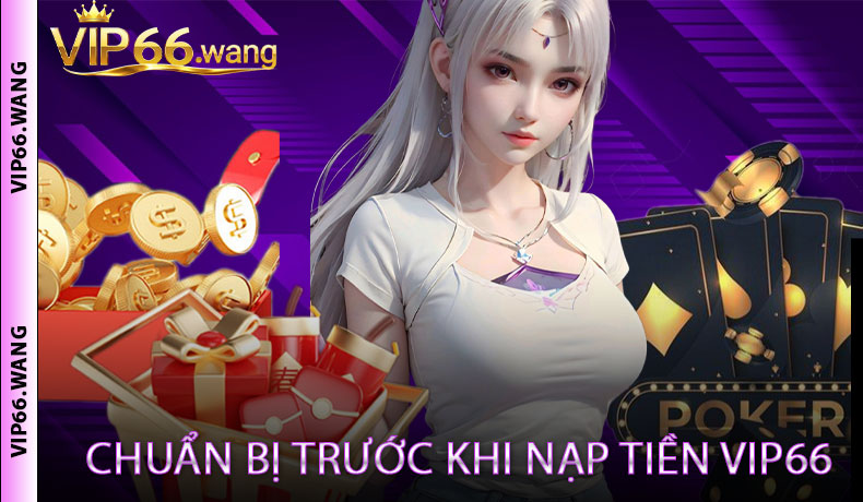 Các Bước Chuẩn Bị Trước Khi Nạp Tiền VIP66