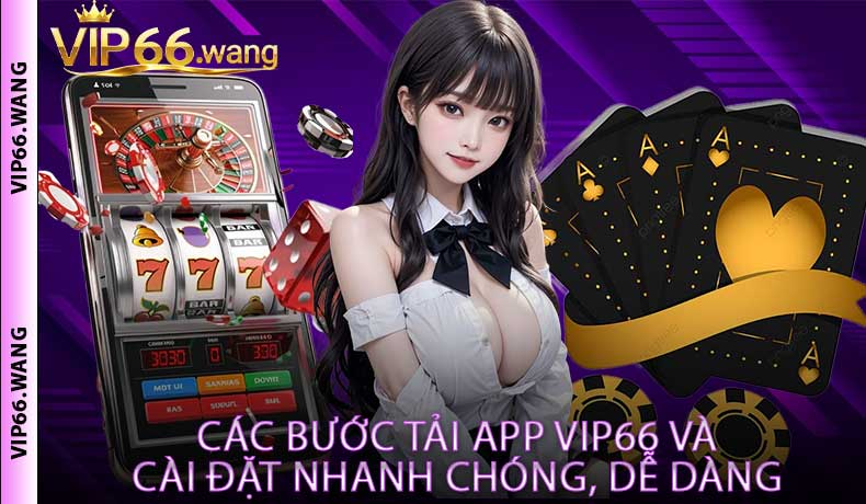 Các bước tải app VIP66 và cài đặt nhanh chóng, dễ dàng